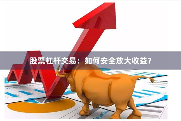 股票杠杆交易：如何安全放大收益？